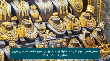 سعر مذهل.. عيار 21 يشهد تغيرًا غير مسبوق في سوق الذهب المصري اليوم الاثنين 8 سبتمبر 2025